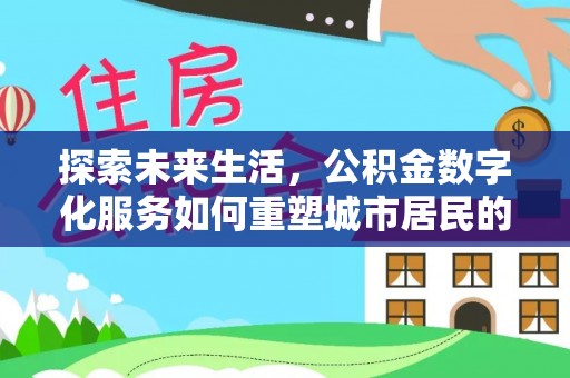 苓雅探索未来生活，公积金数字化服务如何重塑城市居民的便利体验