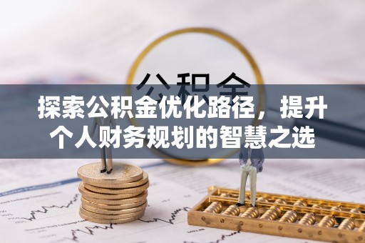 苓雅探索公积金优化路径，提升个人财务规划的智慧之选