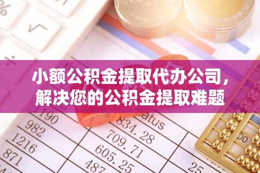 苓雅小额公积金提取代办公司，解决您的公积金提取难题