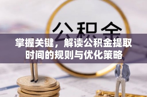 苓雅掌握关键，解读公积金提取时间的规则与优化策略
