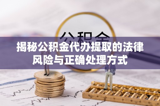苓雅揭秘公积金代办提取的法律风险与正确处理方式