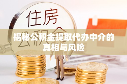 苓雅揭秘公积金提取代办中介的真相与风险