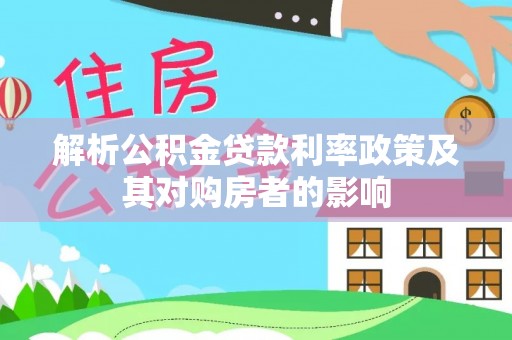 苓雅解析公积金贷款利率政策及其对购房者的影响