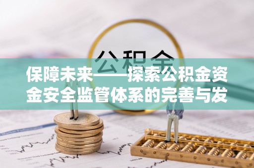 苓雅保障未来——探索公积金资金安全监管体系的完善与发展