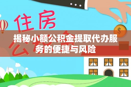 苓雅揭秘小额公积金提取代办服务的便捷与风险
