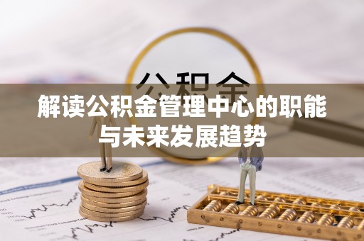 苓雅解读公积金管理中心的职能与未来发展趋势