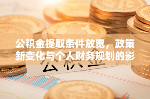 苓雅公积金提取条件放宽，政策新变化与个人财务规划的影响