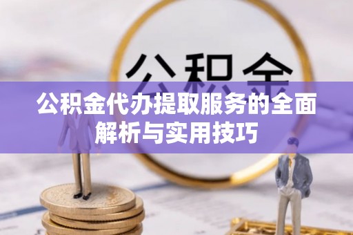 苓雅公积金代办提取服务的全面解析与实用技巧