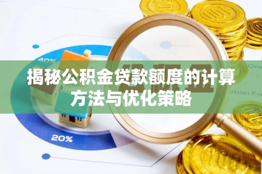 苓雅揭秘公积金贷款额度的计算方法与优化策略