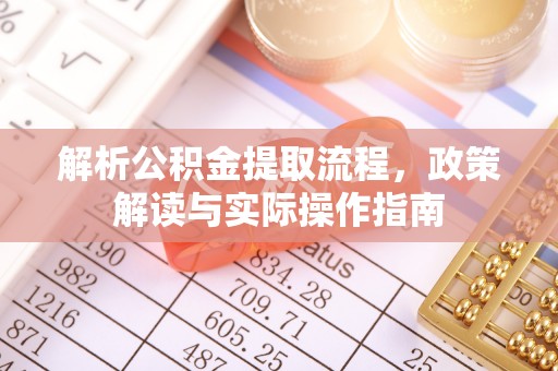 苓雅解析公积金提取流程，政策解读与实际操作指南