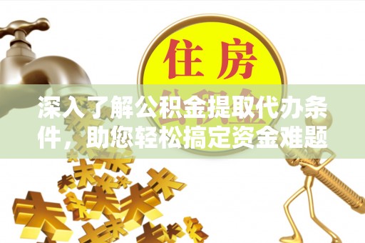 苓雅深入了解公积金提取代办条件，助您轻松搞定资金难题