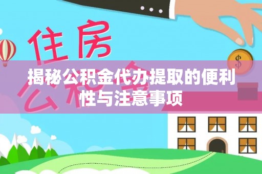 苓雅揭秘公积金代办提取的便利性与注意事项