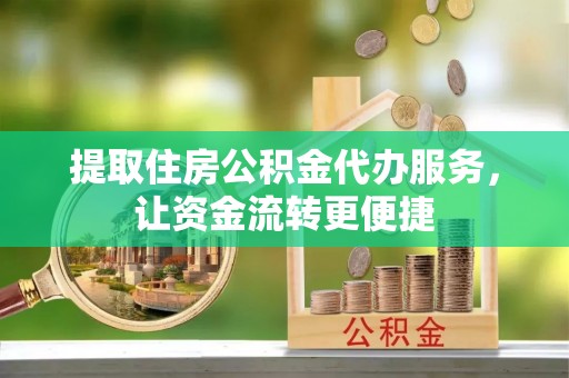 苓雅提取住房公积金代办服务，让资金流转更便捷