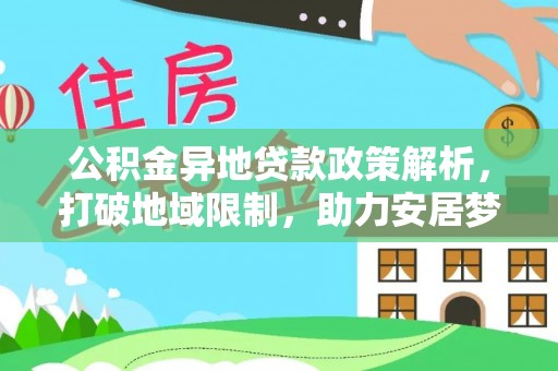 苓雅公积金异地贷款政策解析，打破地域限制，助力安居梦想