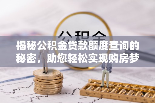 苓雅揭秘公积金贷款额度查询的秘密，助您轻松实现购房梦想