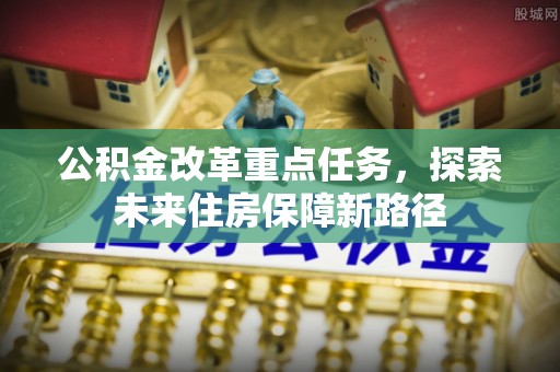 苓雅公积金改革重点任务，探索未来住房保障新路径