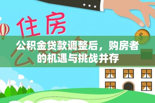 苓雅公积金贷款调整后，购房者的机遇与挑战并存