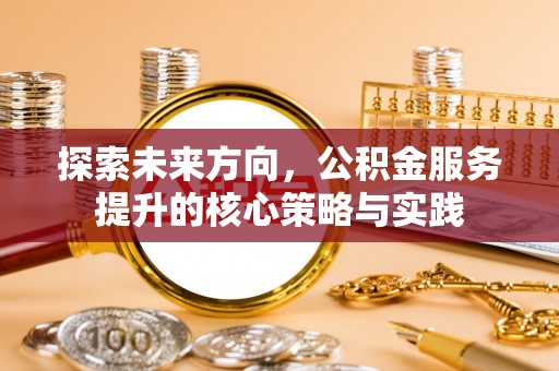 苓雅探索未来方向，公积金服务提升的核心策略与实践