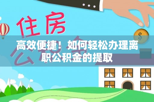 苓雅高效便捷！如何轻松办理离职公积金的提取