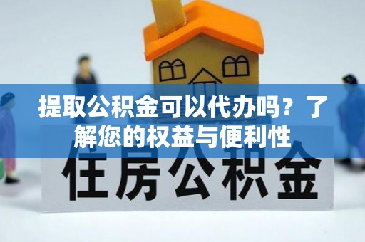 苓雅提取公积金可以代办吗？了解您的权益与便利性