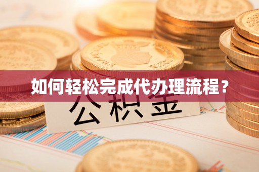 苓雅如何轻松完成代办理流程？
