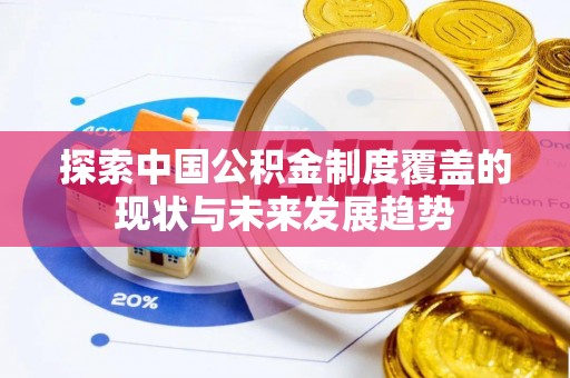 苓雅探索中国公积金制度覆盖的现状与未来发展趋势