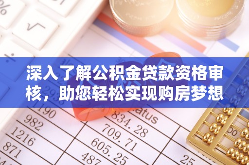 苓雅深入了解公积金贷款资格审核，助您轻松实现购房梦想