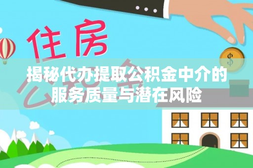 苓雅揭秘代办提取公积金中介的服务质量与潜在风险