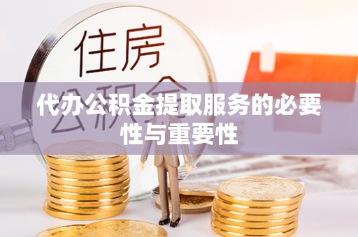 苓雅代办公积金提取服务的必要性与重要性