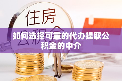 苓雅如何选择可靠的代办提取公积金的中介