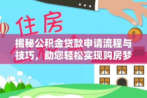苓雅揭秘公积金贷款申请流程与技巧，助您轻松实现购房梦