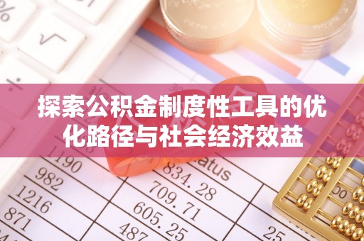 苓雅探索公积金制度性工具的优化路径与社会经济效益