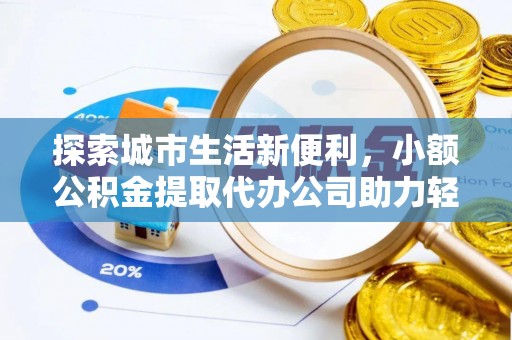 苓雅探索城市生活新便利，小额公积金提取代办公司助力轻松理财