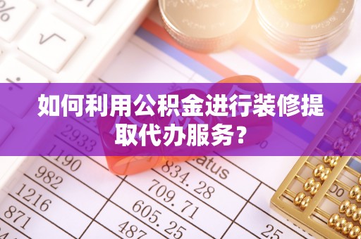 苓雅如何利用公积金进行装修提取代办服务？