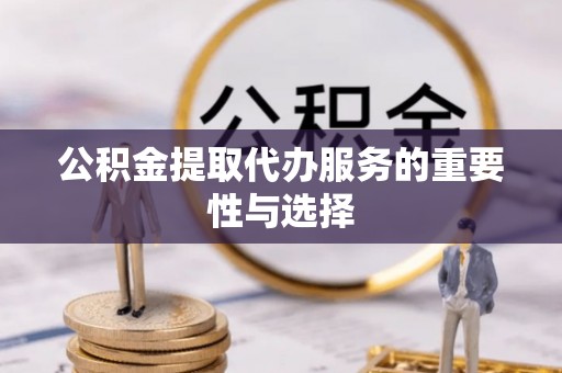苓雅公积金提取代办服务的重要性与选择