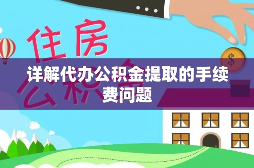 苓雅详解代办公积金提取的手续费问题