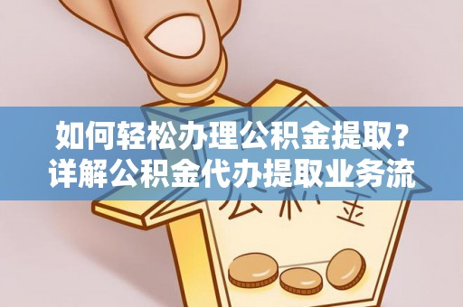 苓雅如何轻松办理公积金提取？详解公积金代办提取业务流程与优势