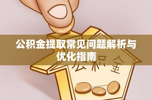 苓雅公积金提取常见问题解析与优化指南