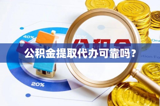 苓雅公积金提取代办可靠吗？