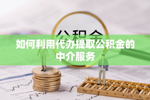 苓雅如何利用代办提取公积金的中介服务