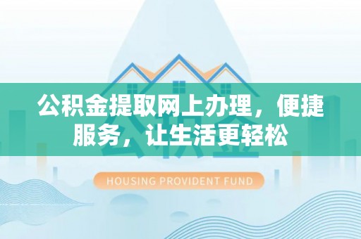 苓雅公积金提取网上办理，便捷服务，让生活更轻松