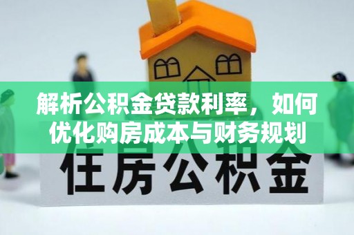 苓雅解析公积金贷款利率，如何优化购房成本与财务规划