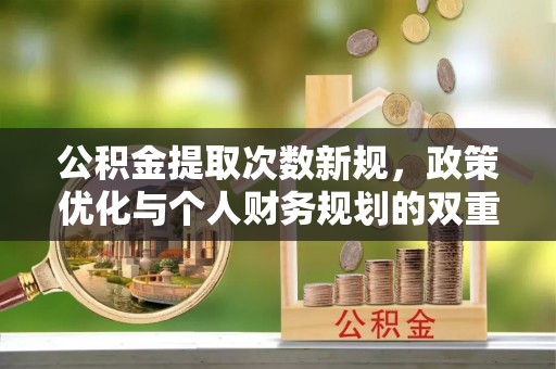 苓雅公积金提取次数新规，政策优化与个人财务规划的双重考量