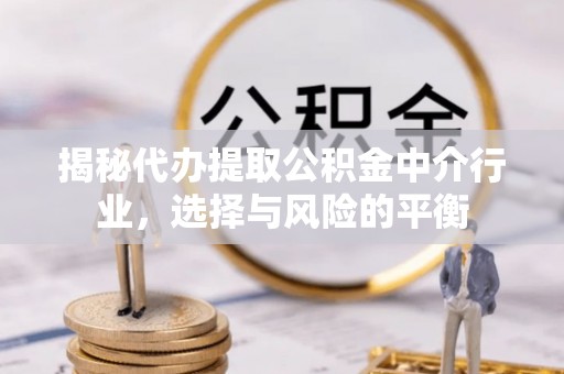 苓雅揭秘代办提取公积金中介行业，选择与风险的平衡