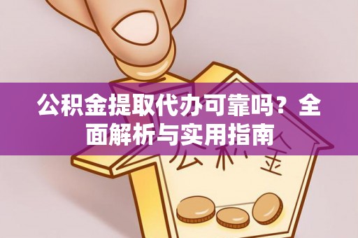 苓雅公积金提取代办可靠吗？全面解析与实用指南