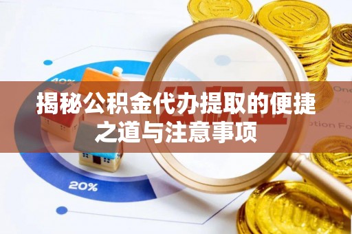 苓雅揭秘公积金代办提取的便捷之道与注意事项