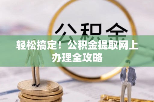 苓雅轻松搞定！公积金提取网上办理全攻略