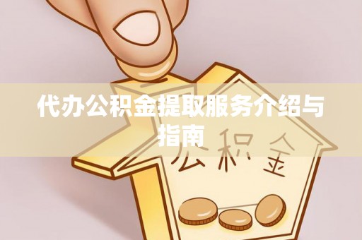 苓雅代办公积金提取服务介绍与指南