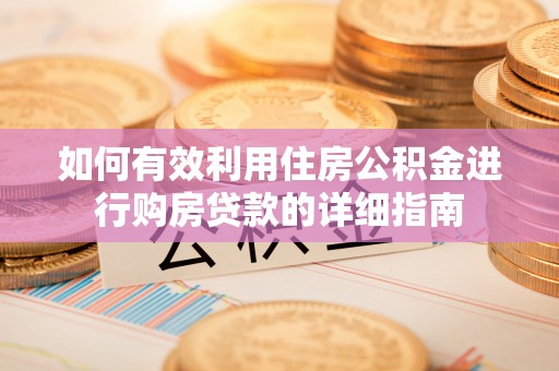 苓雅如何有效利用住房公积金进行购房贷款的详细指南
