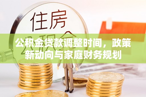 苓雅公积金贷款调整时间，政策新动向与家庭财务规划